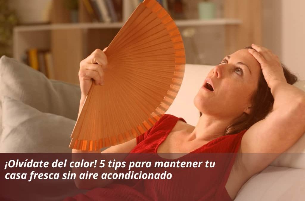 ¡Olvídate del calor! 5 tips para mantener tu casa fresca sin aire acondicionado