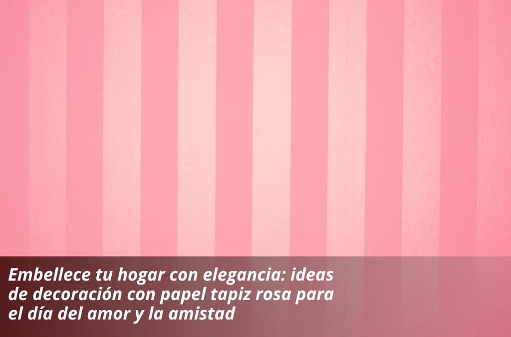 Embellece tu hogar con elegancia: ideas de decoración con papel tapiz rosa para el día del amor y la amistad