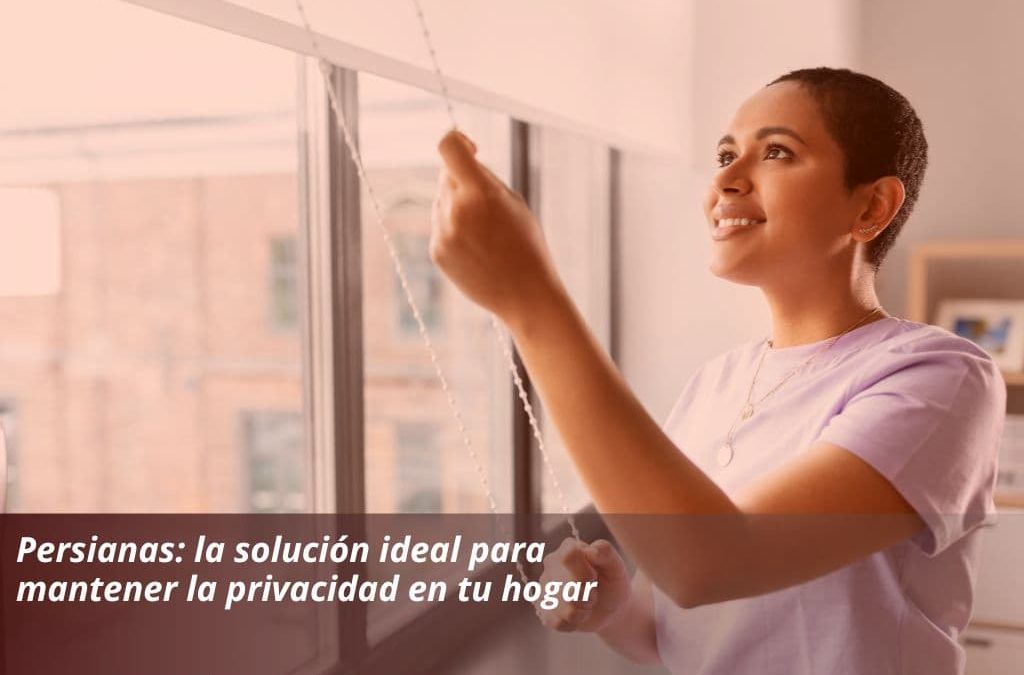 Persianas: la solución ideal para mantener la privacidad en tu hogar