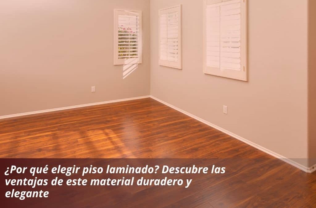 ¿Por qué elegir piso laminado? Descubre las ventajas de este material duradero y elegante