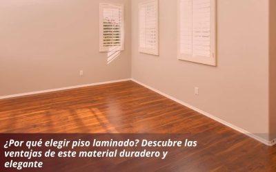 ¿Por qué elegir piso laminado? Descubre las ventajas de este material duradero y elegante